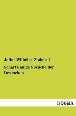 Scharfsinnige Spr&Atilde;&frac14;che der Deutschen - Julius Wilhelm Zinkgref