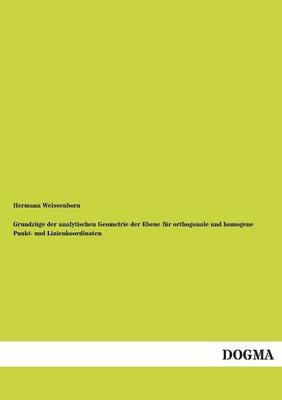 GrundzÃ¼ge der analytischen Geometrie der Ebene fÃ¼r orthogonale und homogene Punkt- und Linienkoordinaten - Hermann Weissenborn