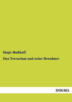 Das Terrarium und seine Bewohner - Hugo Mu&Atilde;hoff