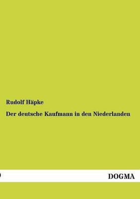 Der deutsche Kaufmann in den Niederlanden - Rudolf H&Atilde;&curren;pke