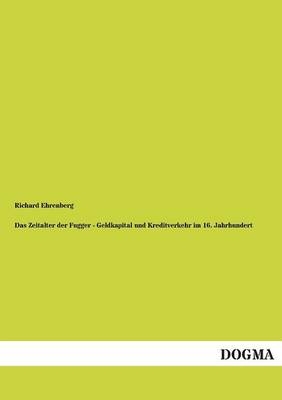 Das Zeitalter der Fugger - Geldkapital und Kreditverkehr im 16. Jahrhundert - Richard Ehrenberg