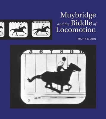 Muybridge and the Riddle of Locomotion - Marta Braun