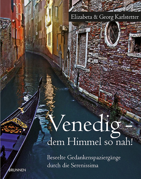 Venedig - dem Himmel so nah! - Beseelte Gedankenspazierg&auml;nge durch die Serenissima - Georg Karlstetter