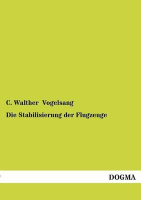 Die Stabilisierung der Flugzeuge - C. Walther Vogelsang