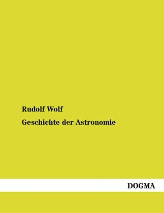 Geschichte der Astronomie - Rudolf Wolf