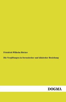 Die Vergiftungen in forensischer und klinischer Beziehung - Friedrich Wilhelm B&Atilde;&para;cker