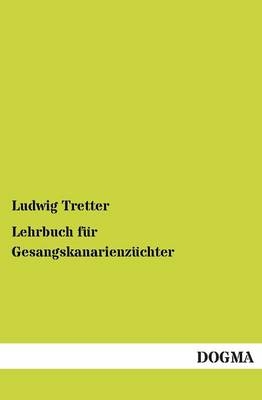 Lehrbuch f&Atilde;&frac14;r Gesangskanarienz&Atilde;&frac14;chter - Ludwig Tretter