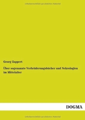 &Atilde;ber sogenannte Verbr&Atilde;&frac14;derungsb&Atilde;&frac14;cher und Nekrologien im Mittelalter - Georg Zappert