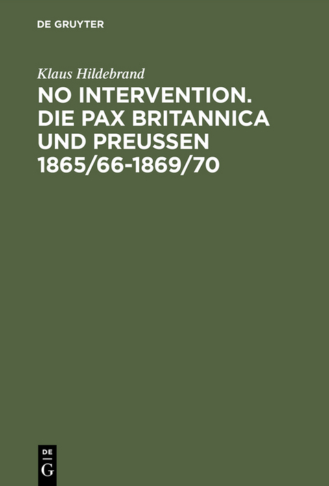 No Intervention. Die Pax Britannica und Preu&szlig;en 1865/66&ndash;1869/70 - Klaus Hildebrand