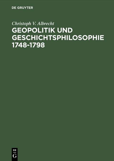 Geopolitik und Geschichtsphilosophie 1748&ndash;1798 - Christoph V. Albrecht