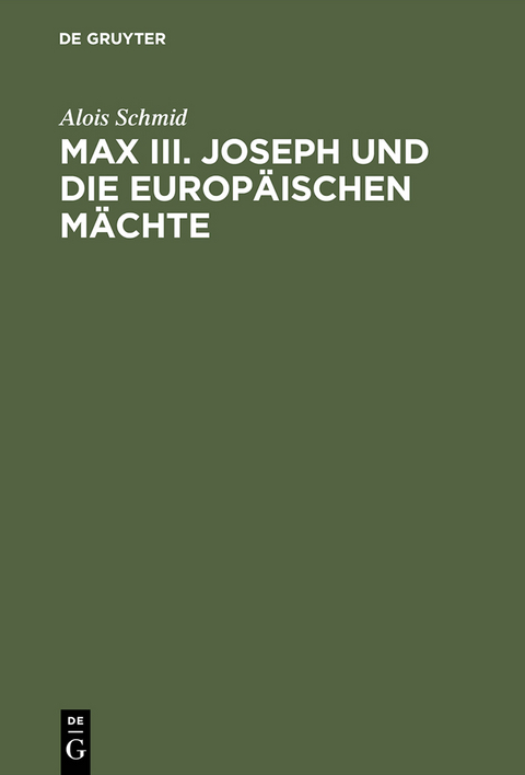 Max III. Joseph und die europ&auml;ischen M&auml;chte - Alois Schmid
