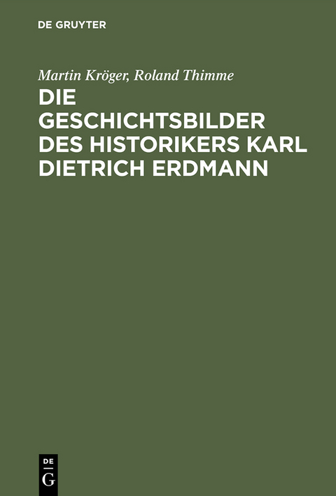 Die Geschichtsbilder des Historikers Karl Dietrich Erdmann - Martin Kröger, Roland Thimme