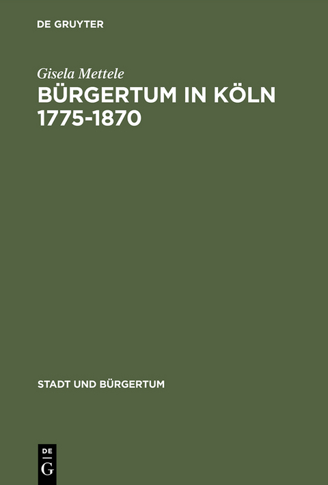 B&uuml;rgertum in K&ouml;ln 1775&ndash;1870 - Gisela Mettele