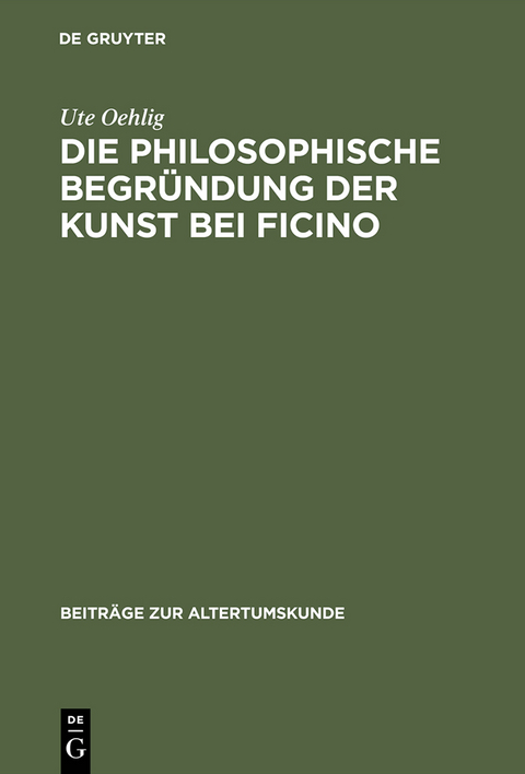 Die philosophische Begr&uuml;ndung der Kunst bei Ficino - Ute Oehlig