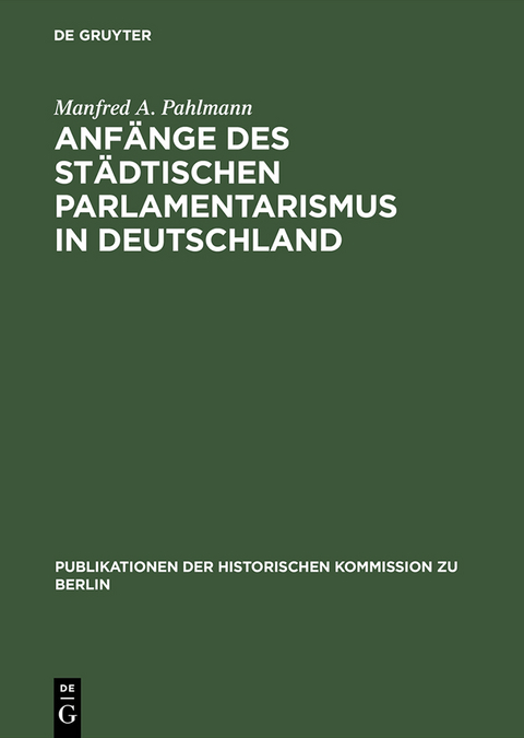 Anf&auml;nge des st&auml;dtischen Parlamentarismus in Deutschland - Manfred A. Pahlmann