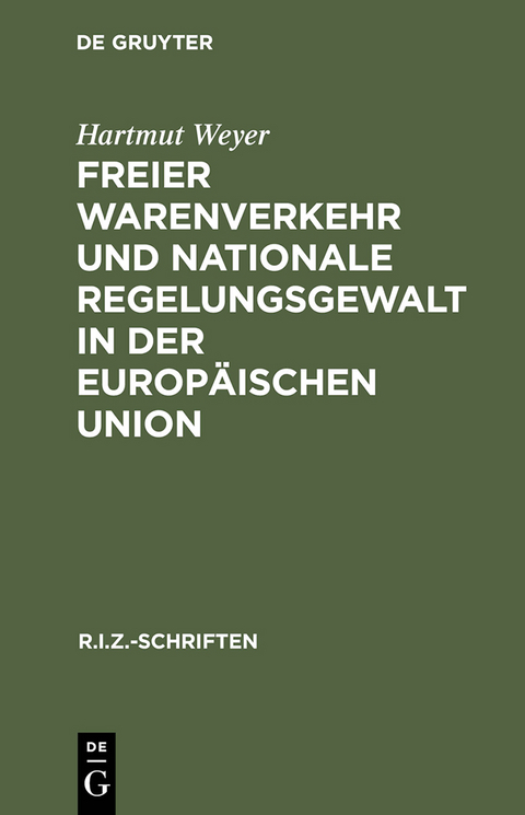 Freier Warenverkehr und nationale Regelungsgewalt in der Europ&auml;ischen Union - Hartmut Weyer