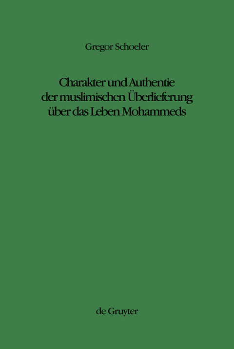 Charakter und Authentie der muslimischen &Uuml;berlieferung &uuml;ber das Leben Mohammeds - Gregor Schoeler