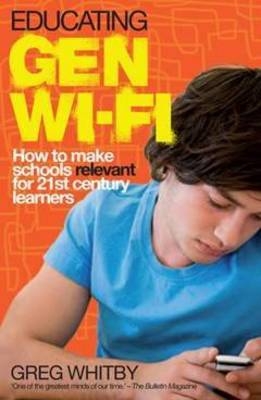 Educating Gen Wi-Fi: How We Can Make Schools Relevant for 21st Century Learners -  Greg Whitby