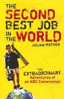 Second Best Job in the World: The Extraordinary Adventures of an ABC Cameraman