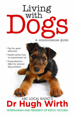 Living With Dogs: A commonsense guide -  Hugh Wirth