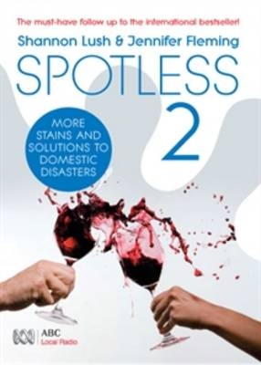 Spotless 2: More room-by-room solutions to domestic disasters -  Jennifer Fleming,  Shannon Lush