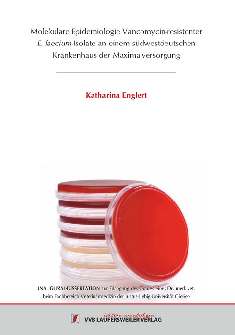 Molekulare Epidemiologie Vancomycin-resistenter E. faecium-Isolate an einem s&uuml;dwestdeutschen Krankenhaus der Maximalversorgung - Katharina Englert