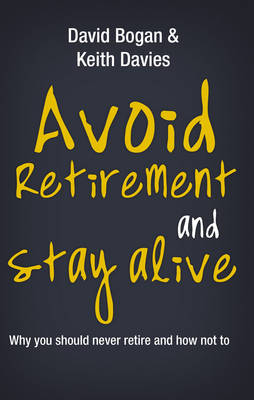 Avoid Retirement And Stay Alive: Why You Should Never Retire And How Not To