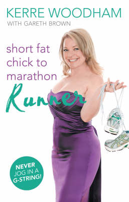 Short Fat Chick to Marathon Runner -  Gareth Brown,  Kerre Woodham