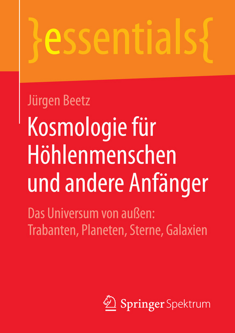 Kosmologie f&uuml;r H&ouml;hlenmenschen und andere Anf&auml;nger - J&uuml;rgen Beetz