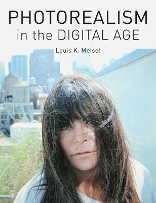Photorealism in the Digital Age - Louis K. Meisel