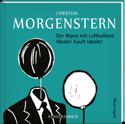 Der Mann mit Luftballons: Ideale! Kauft Ideale! - Christian Morgenstern