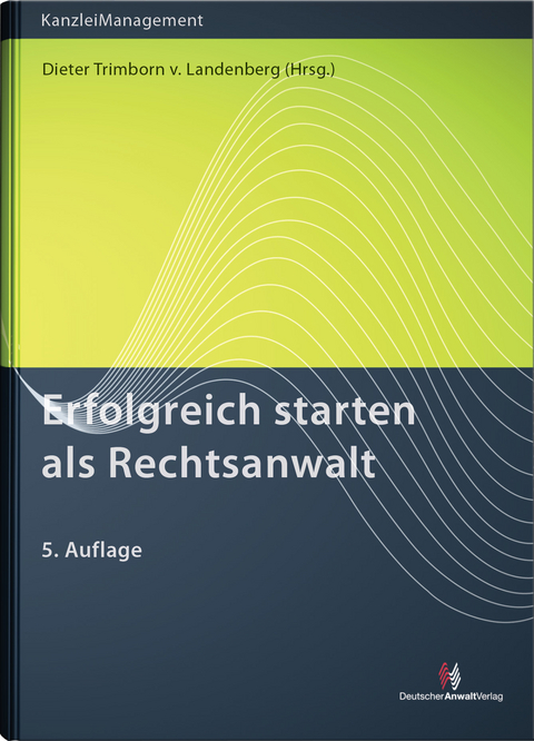 Erfolgreich starten als Rechtsanwalt - Dieter Trimborn von Landenberg, Peter Heyers, Susanne Miecke, Ralph Namislo, Norbert Schneider, Dirk Schwohnke, Andreas Schwartmann, J&uuml;rgen Mertes, Petra Gei&szlig;inger, Sina T&ouml;pfer