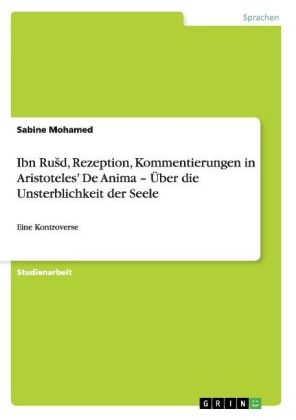 Ibn Ru&Acirc;&iquest;d, Rezeption, Kommentierungen in Aristoteles' De Anima - &Atilde;ber die Unsterblichkeit der Seele - Sabine Mohamed