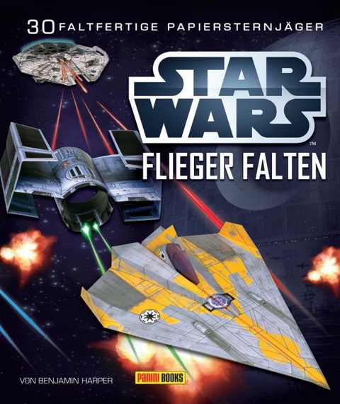 STAR WARS Flieger falten: 30 faltfertige Papiersternj&auml;ger - Benjamin Harper, Pat Murphy