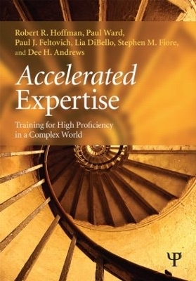 Accelerated Expertise - Robert R. Hoffman, Paul Ward, Paul J. Feltovich, Lia Dibello, Stephen M. Fiore