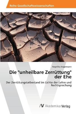 Die "unheilbare Zerr&uuml;ttung" der Ehe - Angelika Angermann