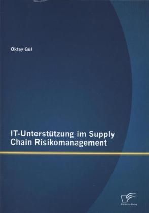 IT-Unterst&uuml;tzung im Supply Chain Risikomanagement - Oktay G&uuml;l