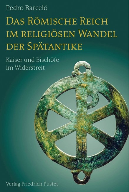 Das R&ouml;mische Reich im religi&ouml;sen Wandel der Sp&auml;tantike - Pedro Barcel&oacute;
