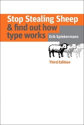 Stop Stealing Sheep & Find Out How Type Works, Third Edition - Erik Spiekermann