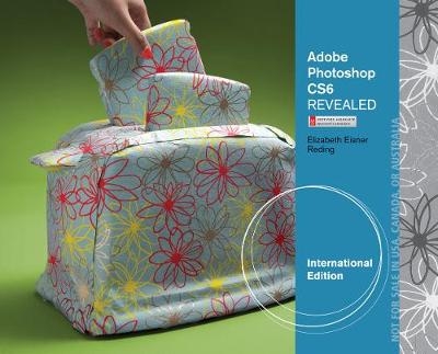 Adobe&reg; Photoshop&reg; CS6 Revealed, International Edition - Elizabeth Reding