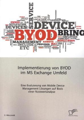 Implementierung von BYOD im MS Exchange Umfeld: Eine Evaluierung von Mobile Device Management Lösungen auf Basis einer Nutzwertanalyse