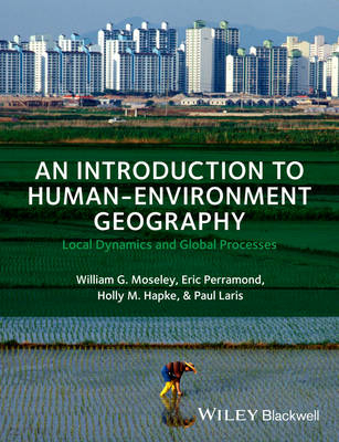 An Introduction to Human-Environment Geography - William G. Moseley, Eric Perramond, Holly M. Hapke, Paul Laris