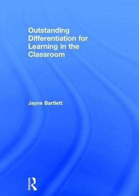 Outstanding Differentiation for Learning in the Classroom -  Jayne Bartlett