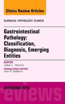 Gastrointestinal Pathology: Classification, Diagnosis, Emerging Entities, an Issue of Surgical Pathology Clinics