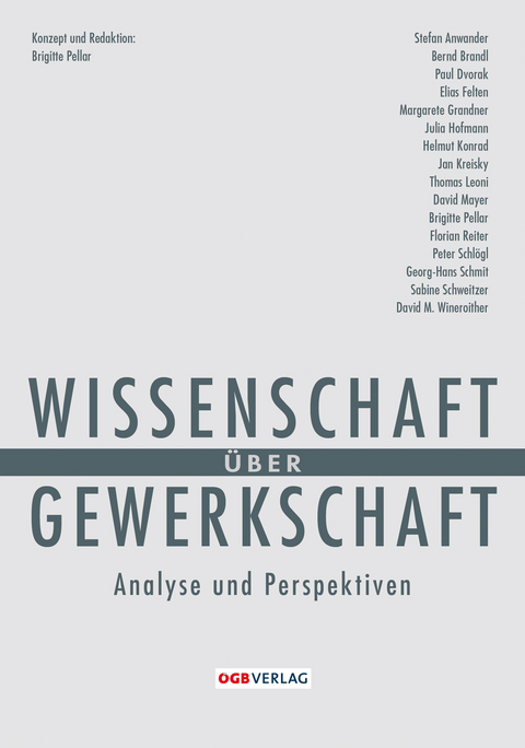 Wissenschaft &uuml;ber Gewerkschaft - Stefan Anwander, Bernd Brandl, Thomas Leoni, Paul Dvorak, Elias Felten, Margarete Grandner, Julia Hofmann, Helmut Konrad, Jan Kreisky, David Mayer, Brigitte Pellar, Florian Reiter, Peter Schl&ouml;gl, Georg-Hans Schmit, Sabine Schweitzer, David M. Wineroither