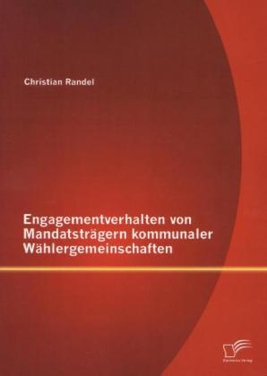 Engagementverhalten von Mandatstr&auml;gern kommunaler W&auml;hlergemeinschaften - Christian Randel