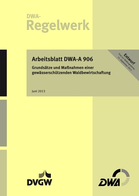 Arbeitsblatt DWA-A 906 Grunds&auml;tze und Ma&szlig;nahmen einer gew&auml;ssersch&uuml;tzenden Waldbewirtschaftung (Entwurf)