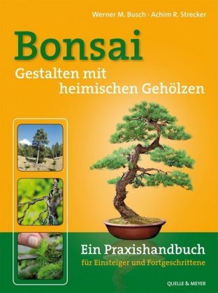 Bonsai - Gestalten mit heimischen Geh&ouml;lzen - Werner M. Busch, Achim R. Strecker