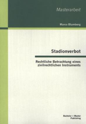 Stadionverbot: Rechtliche Betrachtung eines zivilrechtlichen Instruments - Marco Blumberg