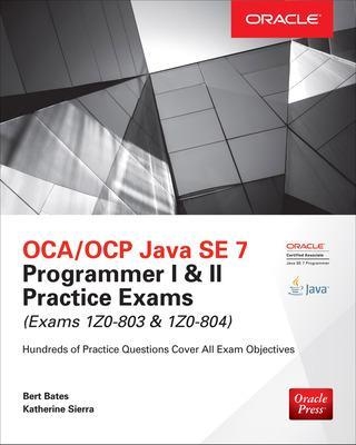 OCA/OCP Java SE 7 Programmer I & II Practice Exams (Exams 1Z0-803 & 1Z0-804)